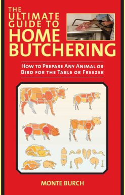 The Ultimate Guide to Home Butchering: How to Prepare Any Animal or Bird for the Table or Freezer