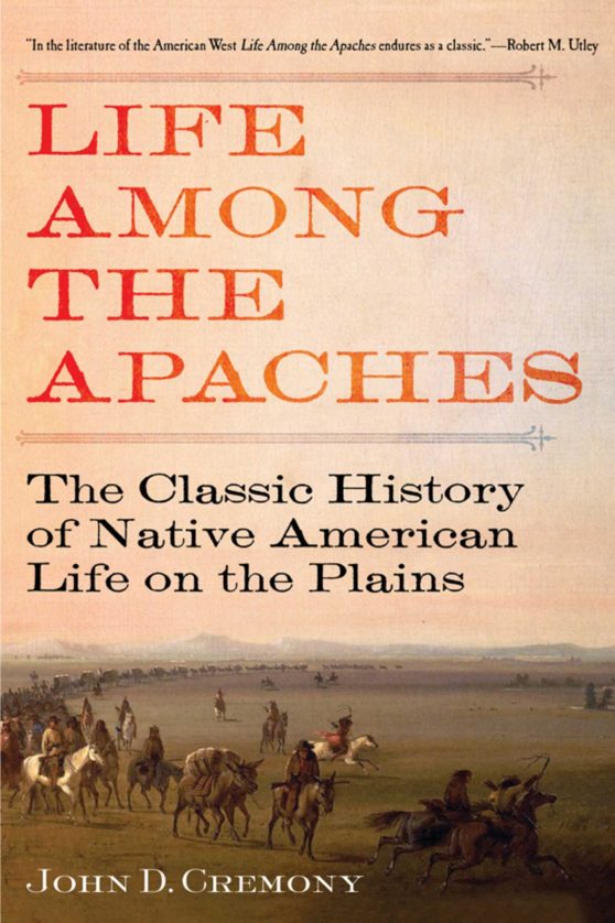 Life Among the Apaches: The Classic History of Native American Life on the Plains