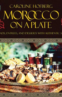 Morocco on a Plate: Breads, Entrees, and Desserts with Authentic Spice