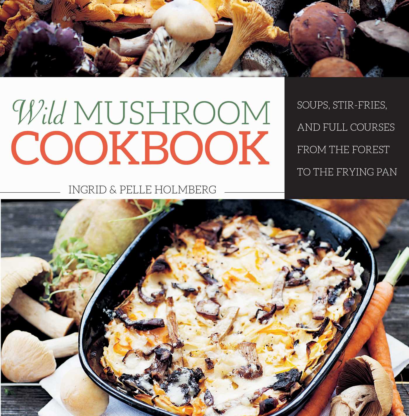 Wild Mushroom Cookbook: Soups, Stir-Fries, and Full Courses from the Forest to the Frying Pan 1 Wild Mushroom Cookbook: Soups, Stir-Fries, and Full Courses from the Forest to the Frying Pan