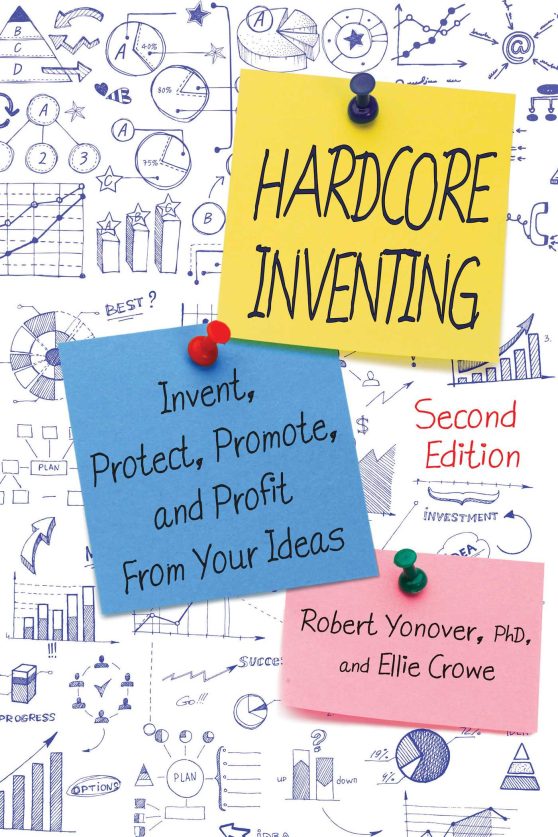 Hardcore Inventing: Invent, Protect, Promote, and Profit from Your Ideas