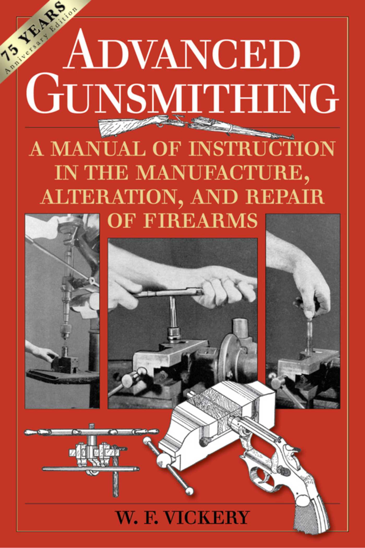 Advanced Gunsmithing: A Manual of Instruction in the Manufacture, Alteration, and Repair of Firearms (75th Anniversary Edition) 1 Advanced Gunsmithing: A Manual of Instruction in the Manufacture, Alteration, and Repair of Firearms (75th Anniversary Edition)