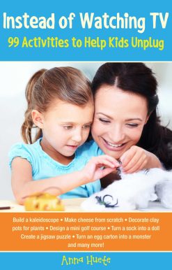 Instead of Watching TV: 99 Activities to Help Kids Unplug