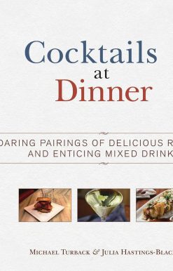 Cocktails at Dinner: Daring Pairings of Delicious Dishes and Enticing Mixed Drinks
