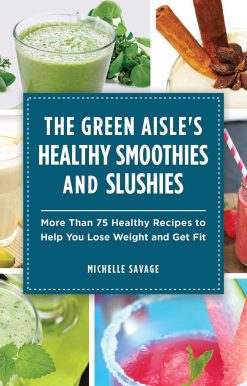 The Green Aisle's Healthy Smoothies and Slushies: More Than Seventy-Five Healthy Recipes to Help You Lose Weight and Get Fit