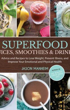 Superfood Juices, Smoothies & Drinks: Advice and Recipes to Lose Weight, Prevent Illness, and Improve Your Emotional and Physical Health