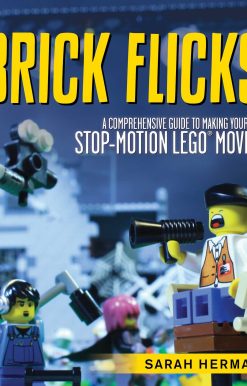 Brick Flicks: A Comprehensive Guide to Making Your Own Stop-Motion LEGO Movies