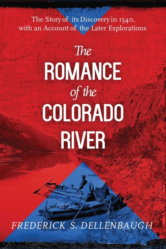 The Romance of the Colorado River: The Story of Its Discovery in 1540, with an Account of the Later Explorations