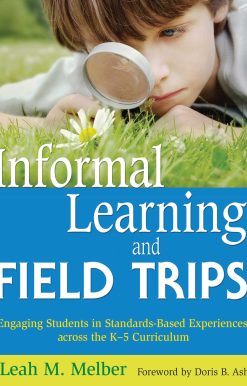 Informal Learning and Field Trips: Engaging Students in Standards-Based Experiences across the K?5 Curriculum