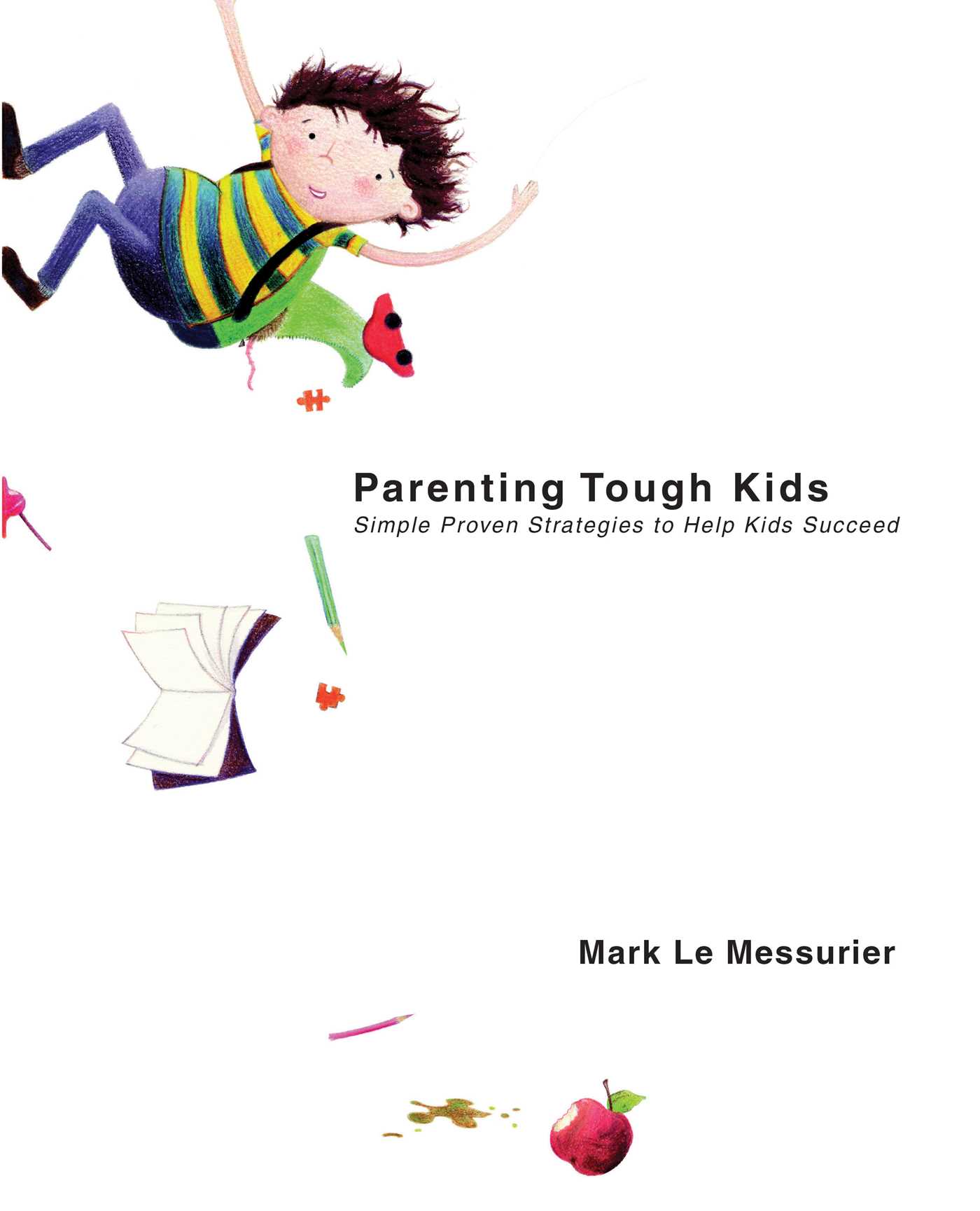 Parenting Tough Kids: Simple Proven Strategies to Help Kids Succeed 1 Parenting Tough Kids: Simple Proven Strategies to Help Kids Succeed