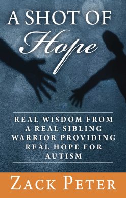 A Shot of Hope: Real Wisdom from a Real Sibling Warrior Providing Real Hope for Autism
