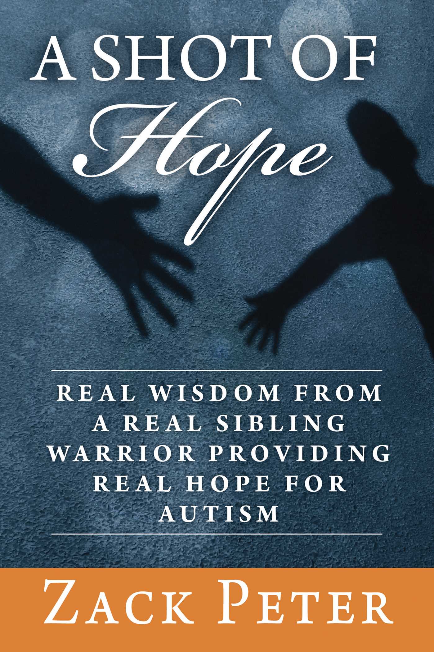 A Shot of Hope: Real Wisdom from a Real Sibling Warrior Providing Real Hope for Autism 1 A Shot of Hope: Real Wisdom from a Real Sibling Warrior Providing Real Hope for Autism