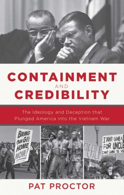 Containment and Credibility: The Ideology and Deception That Plunged America into the Vietnam War
