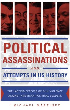 Political Assassinations and Attempts in US History: The Lasting Effects of Gun Violence Against American Political Leaders
