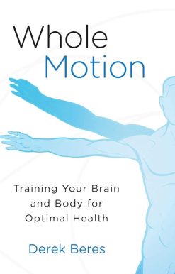 Whole Motion: Training Your Brain and Body for Optimal Health