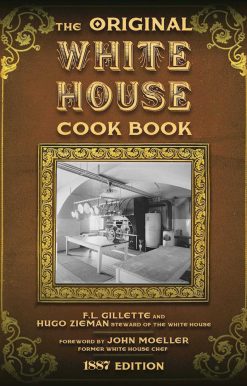 The Original White House Cook Book: Cooking, Etiquette, Menus, and More from the Executive Estate - 1887 Edition