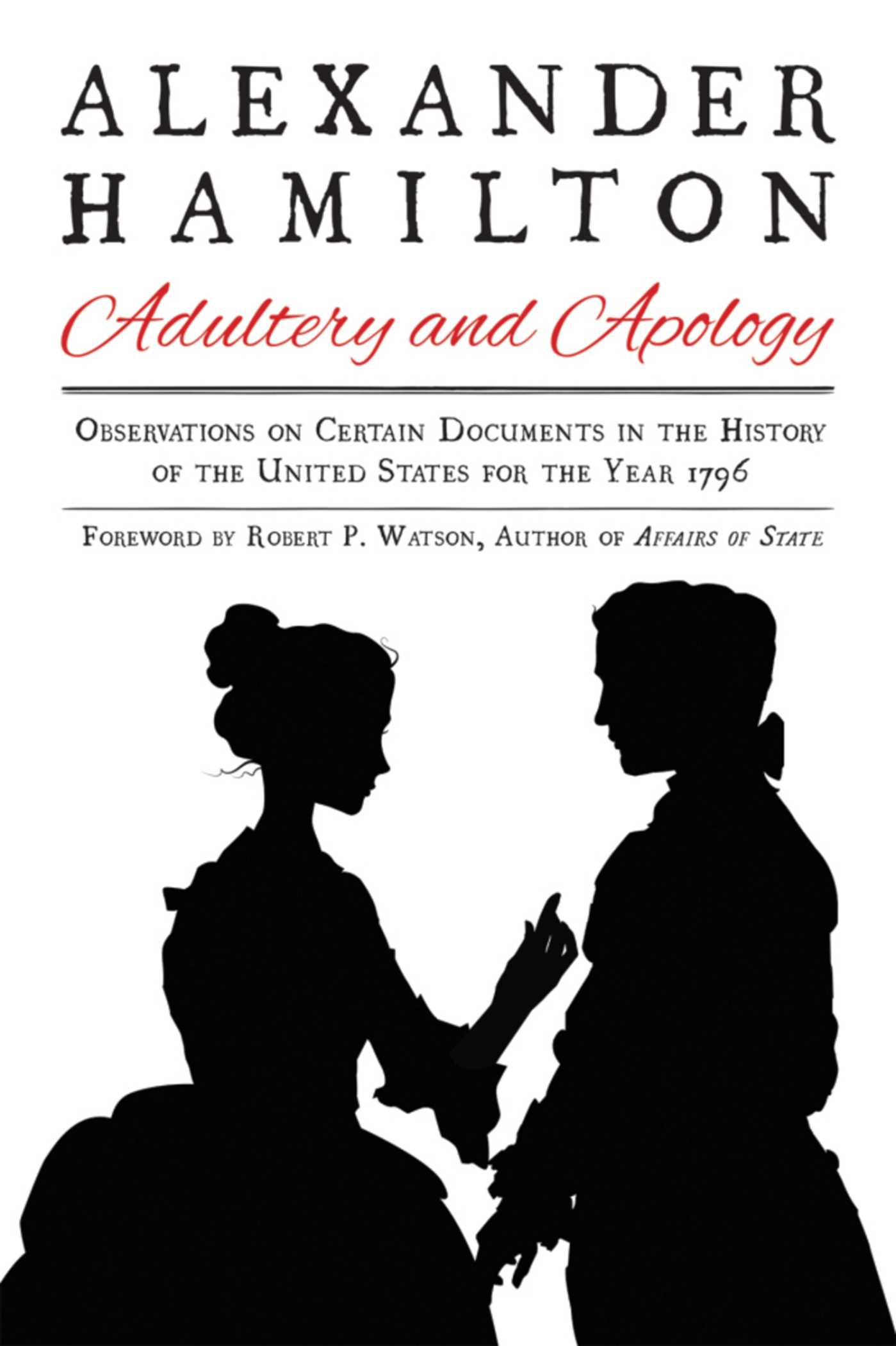 Alexander Hamilton: Adultery and Apology: Observations on Certain Documents in the History of the United States for the Year 1796 1 Alexander Hamilton: Adultery and Apology: Observations on Certain Documents in the History of the United States for the Year 1796