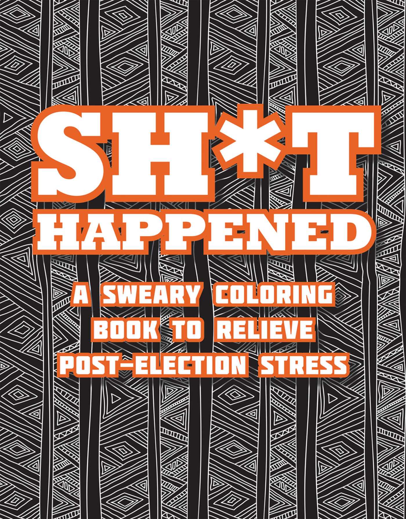 Shit Happened: A Sweary Coloring Book to Relieve Post-Election Stress 1 Shit Happened: A Sweary Coloring Book to Relieve Post-Election Stress