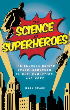 The Science of Superheroes: The Secrets Behind Speed, Strength, Flight, Evolution, and More