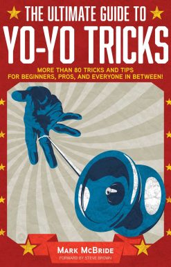 The Ultimate Guide to Yo-Yo Tricks: More Than 80 Tricks and Tips for Beginners, Pros, and Everyone in Between!