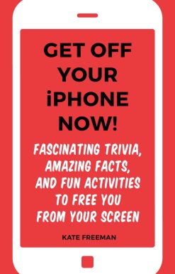 Get Off Your iPhone Now!: Fascinating Trivia, Amazing Facts, and Fun Activities to Free You From Your Screen
