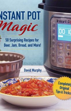 Instant Pot Magic: 50 Surprising Recipes for Beer, Jam, Bread, and More!