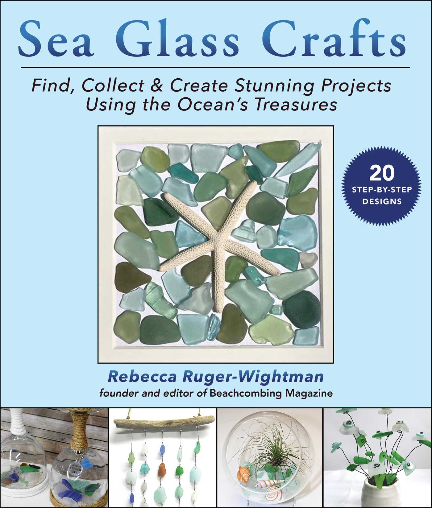 Sea Glass Crafts: Find, Collect & Create Stunning Projects Using the Ocean's Treasures 1 Sea Glass Crafts: Find, Collect & Create Stunning Projects Using the Ocean's Treasures