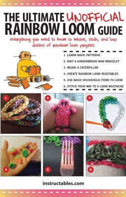 The Ultimate Unofficial Rainbow LoomÂ® Guide: Everything You Need to Know to Weave, Stitch, and Loop Your Way Through Dozens of Rainbow Loom Projects