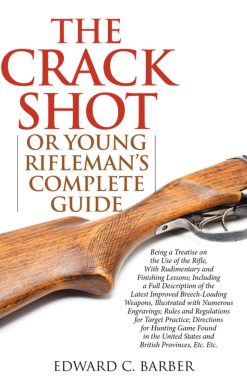 The Crack Shot: or Young Rifleman's Complete Guide: Being a Treatise on the Use of the Rifle