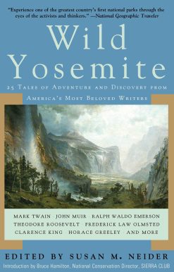 Wild Yosemite: 25 Tales of Adventure, Nature, and Exploration