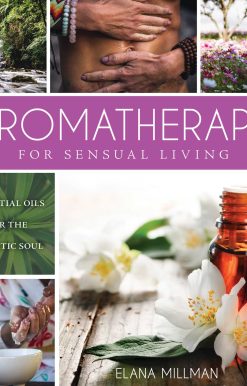 Aromatherapy for Sensual Living: Essential Oils for the Ecstatic Soul