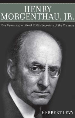 Henry Morgenthau, Jr.: The Remarkable Life of FDR's Secretary of the Treasury