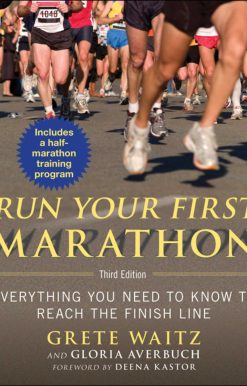 Run Your First Marathon: Everything You Need to Know to Reach the Finish Line