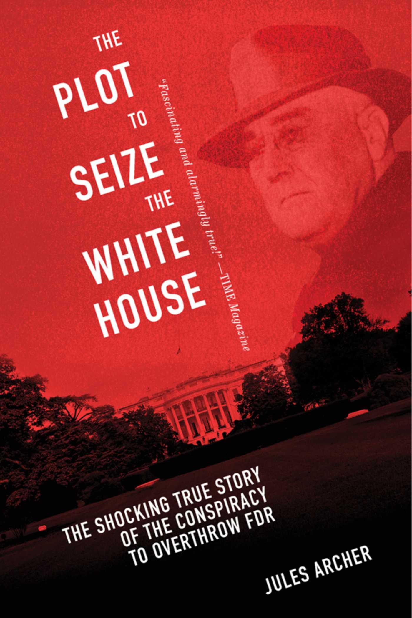 The Plot to Seize the White House: The Shocking TRUE Story of the Conspiracy to Overthrow F.D.R The Plot to Seize the White House: The Shocking TRUE Story of the Conspiracy to Overthrow F.D.R.