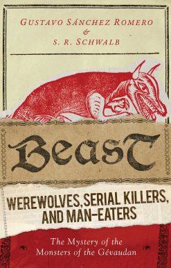 Beast: Werewolves, Serial Killers, and Man-Eaters: The Mystery of the Monsters of the GÃ©vaudan