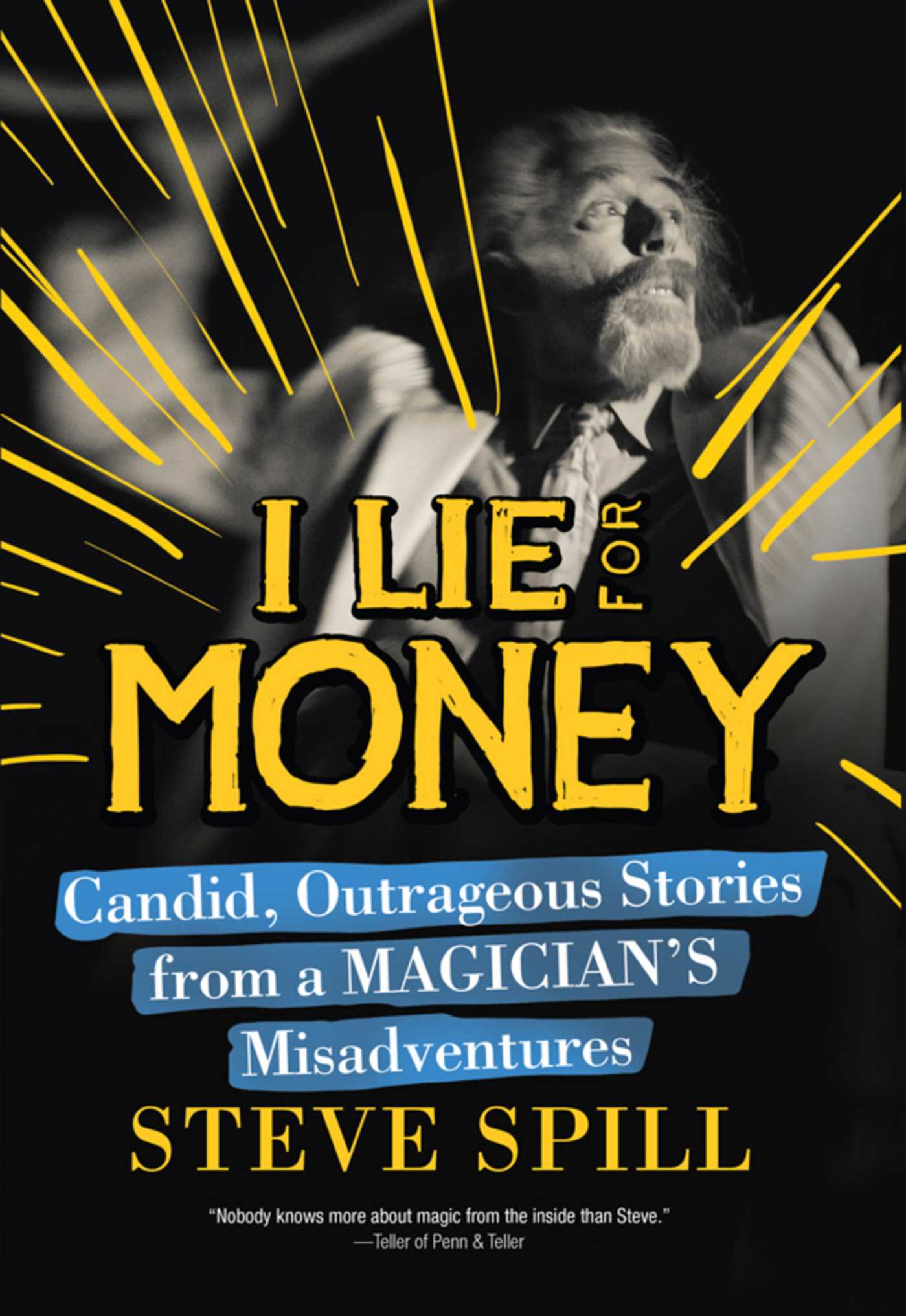 I Lie for Money: Candid, Outrageous Stories from a Magician?s Misadventures 1 I Lie for Money: Candid, Outrageous Stories from a Magician?s Misadventures