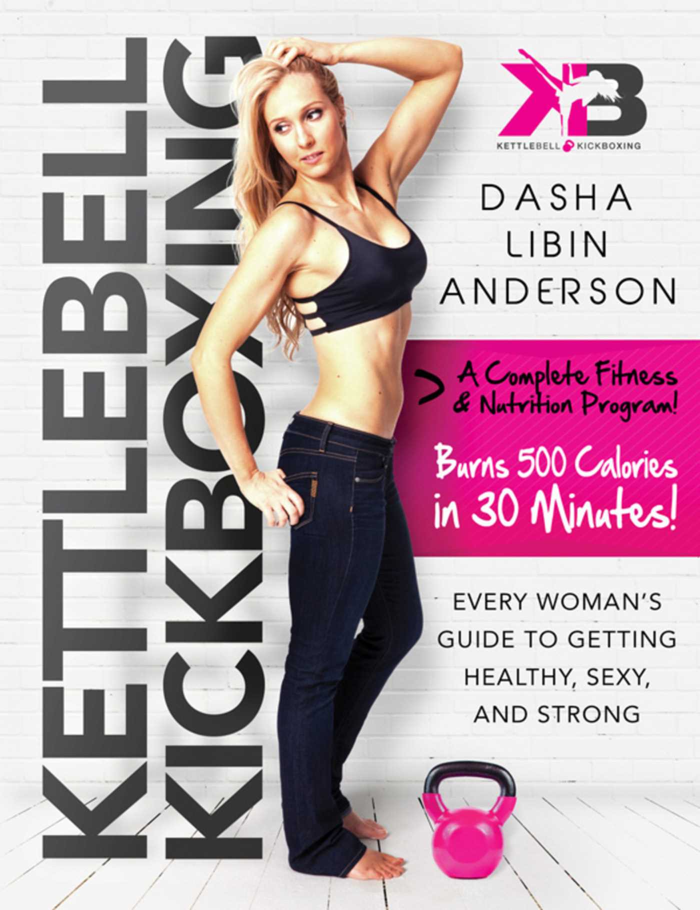 Kettlebell Kickboxing: Every Woman's Guide to Getting Healthy, Sexy, and Strong 1 Kettlebell Kickboxing: Every Woman's Guide to Getting Healthy, Sexy, and Strong