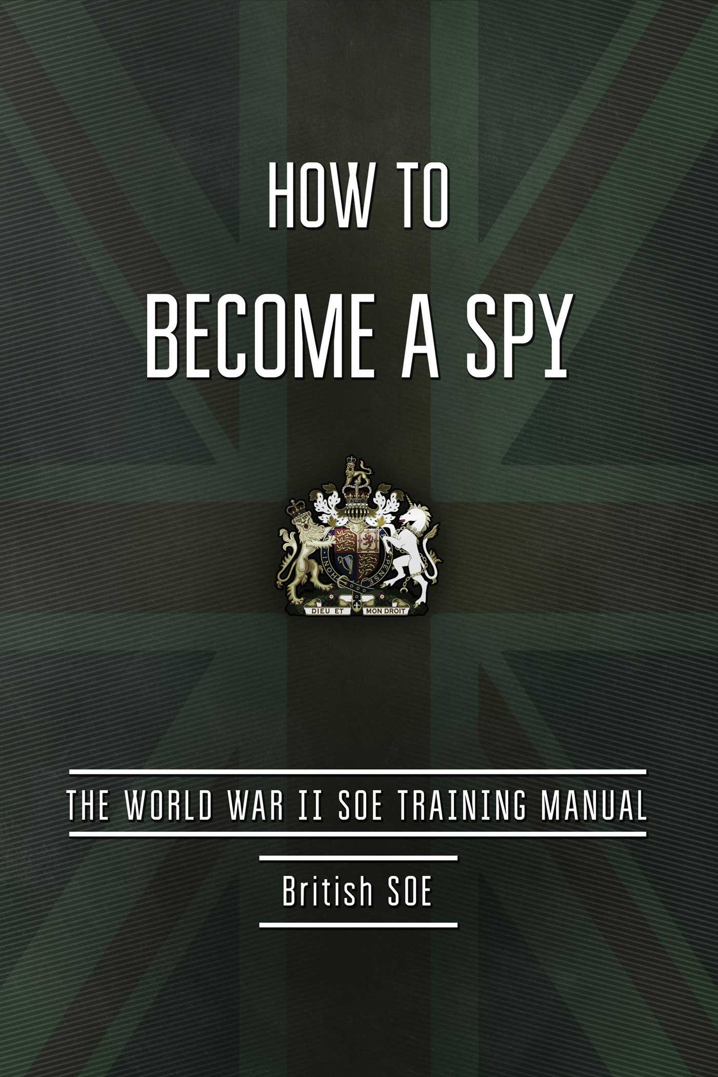 How to Become a Spy: The World War II SOE Training Manual 1 How to Become a Spy: The World War II SOE Training Manual