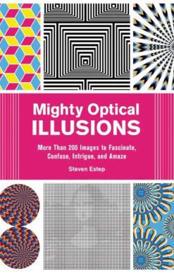 Mighty Optical Illusions: More Than 200 Images to Fascinate, Confuse, Intrigue, and Amaze