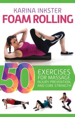 Foam Rolling: 50 Exercises for Massage, Injury Prevention, and Core Strength