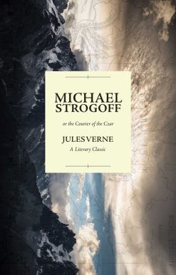 Michael Strogoff; or the Courier of the Czar: A Literary Classic
