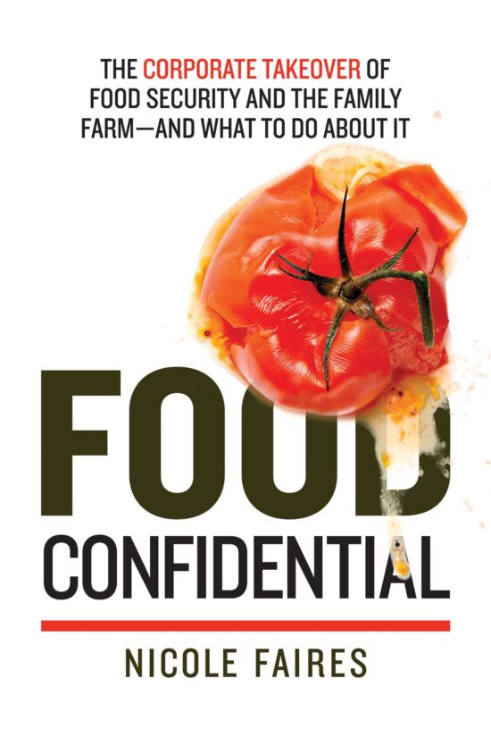 Food Confidential: The Corporate Takeover of Food Security and the Family Farm and What to Do About It