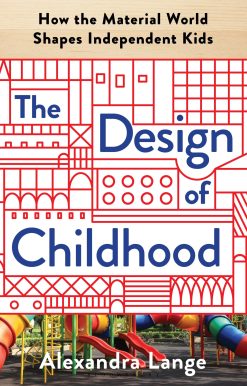 The Design of Childhood: How the Material World Shapes Independent Kids