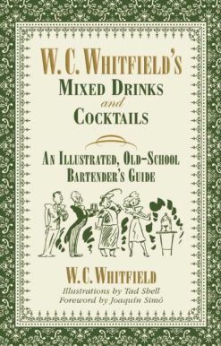 W. C. Whitfield's Mixed Drinks and Cocktails: An Illustrated, Old-School Bartender's Guide