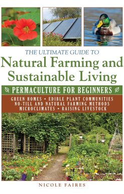 The Ultimate Guide to Natural Farming and Sustainable Living: Permaculture for Beginners