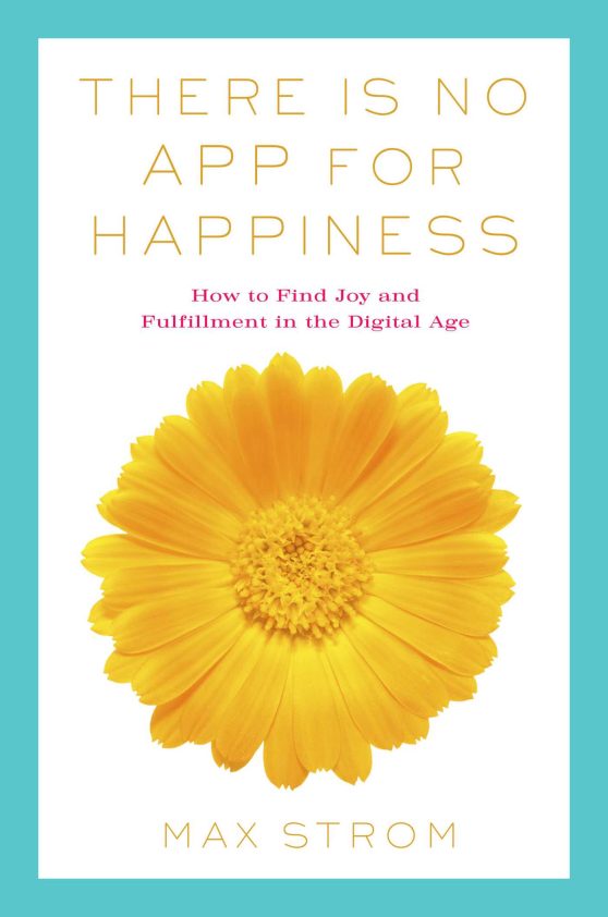 There Is No App for Happiness: Finding Joy and Meaning in the Digital Age with Mindfulness, Breathwork, and Yoga