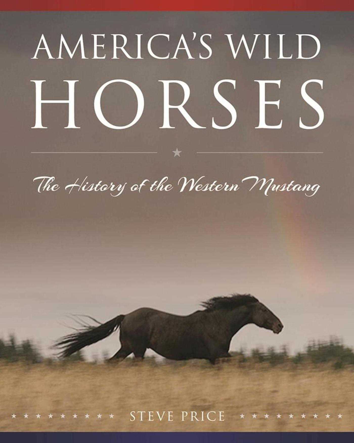 America's Wild Horses: The History of the Western Mustang 1 America's Wild Horses: The History of the Western Mustang