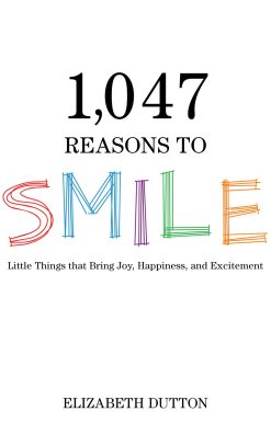 1,047 Reasons to Smile: Little Things that Bring Joy, Happiness, and Excitement