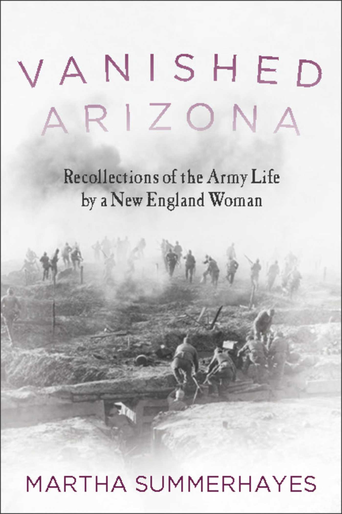 Vanished Arizona: Recollections of the Army Life by a New England Woman 1 Vanished Arizona: Recollections of the Army Life by a New England Woman