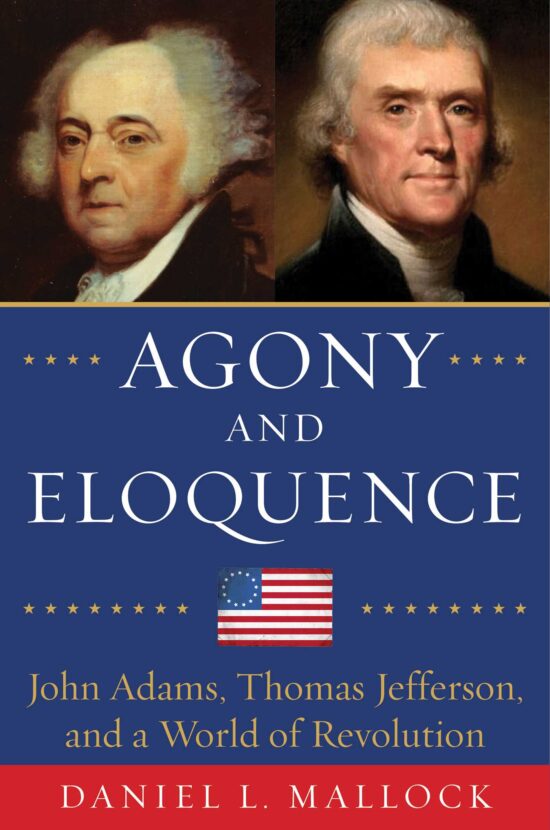 Agony and Eloquence: John Adams, Thomas Jefferson, and a World of Revolution